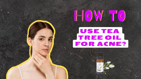 How to Use Tea Tree Oil for Acne?