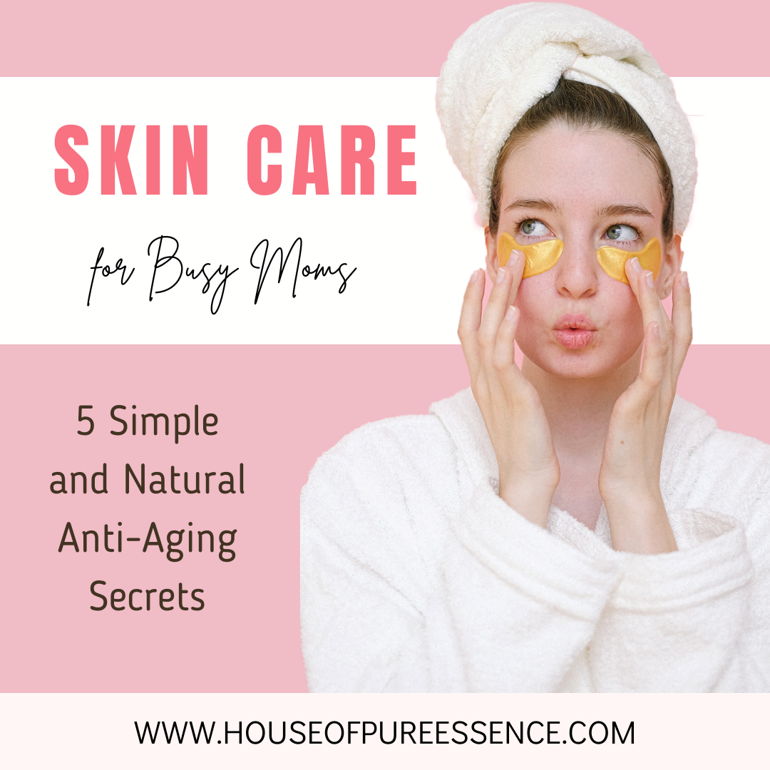 5 Simple and Natural Anti-Aging Secrets for Busy Moms